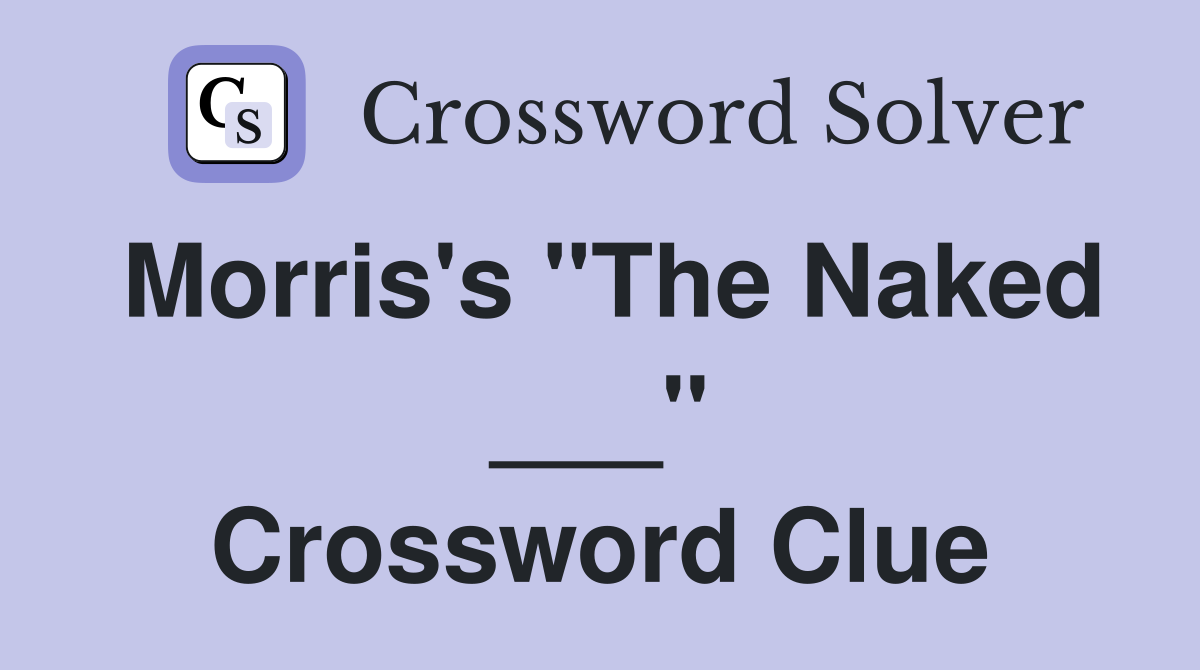 Morris's "The Naked ___" Crossword Clue