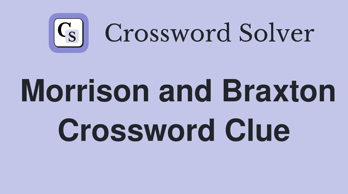 Morrison and Braxton Crossword Clue
