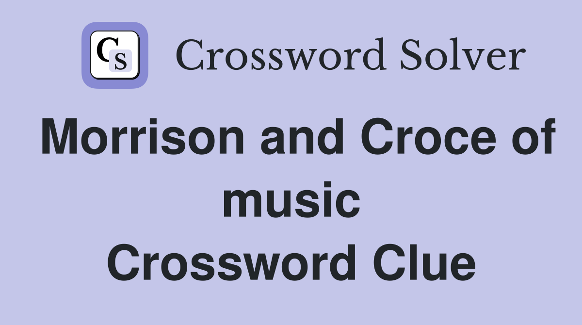 Morrison and Croce of music Crossword Clue