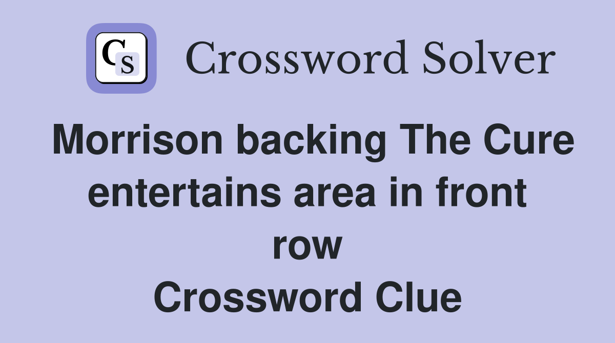 Morrison backing The Cure entertains area in front row Crossword Clue