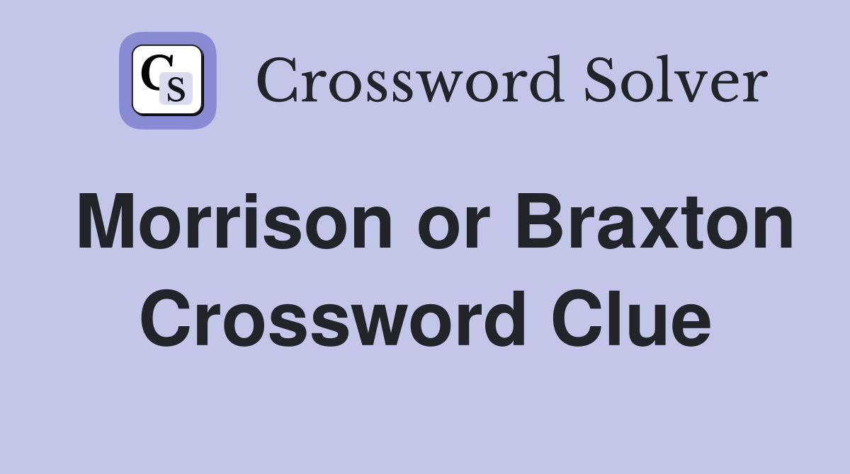 Morrison or Braxton Crossword Clue