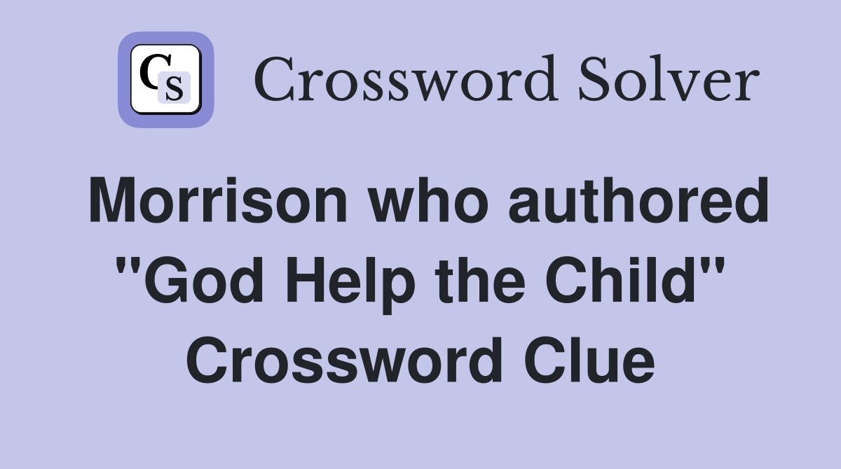 Morrison who authored "God Help the Child" Crossword Clue