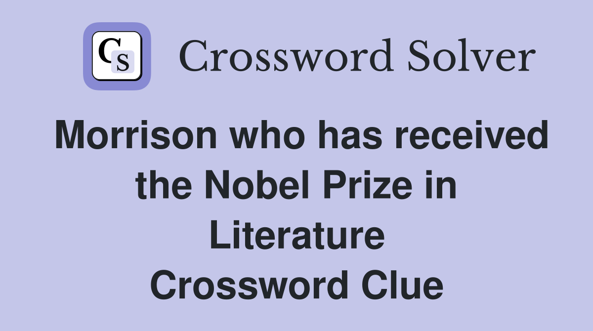Morrison who has received the Nobel Prize in Literature Crossword Clue