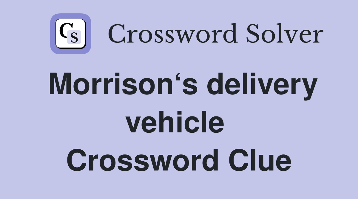 Morrison‘s delivery vehicle  Crossword Clue