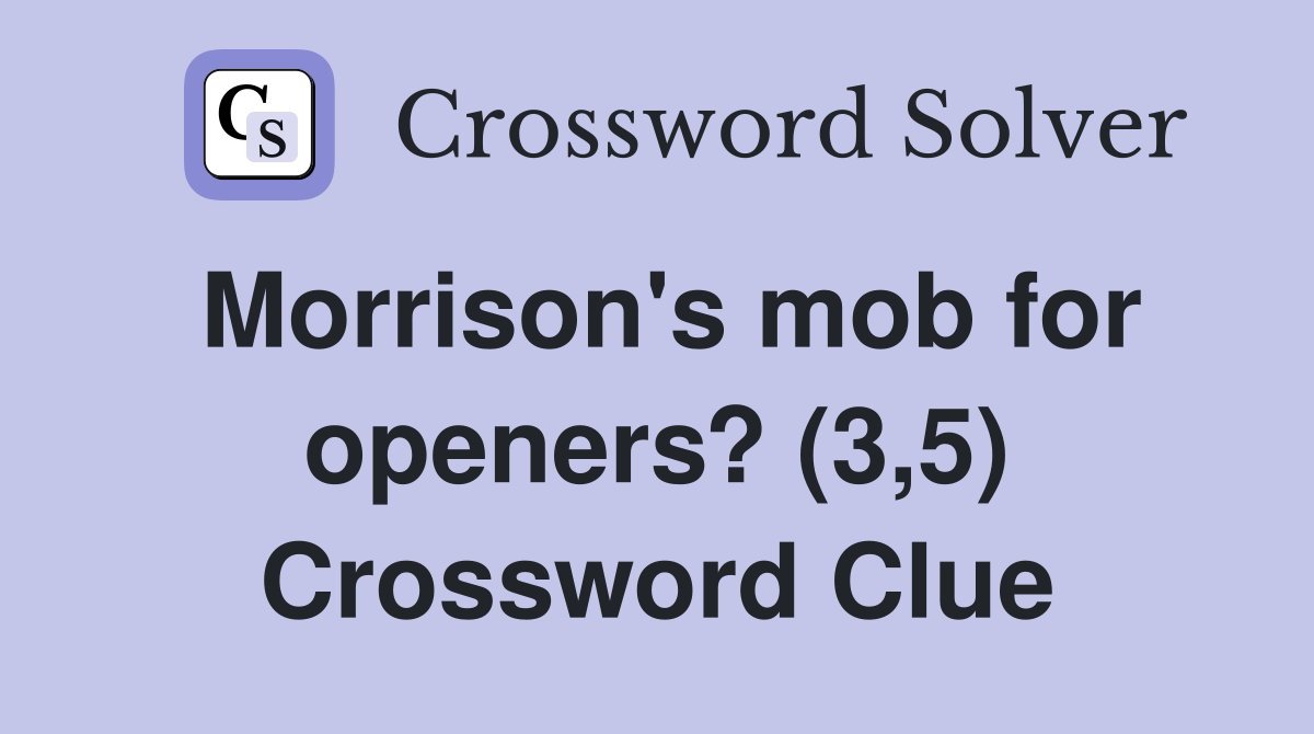 Morrison's mob for openers? (3,5) Crossword Clue