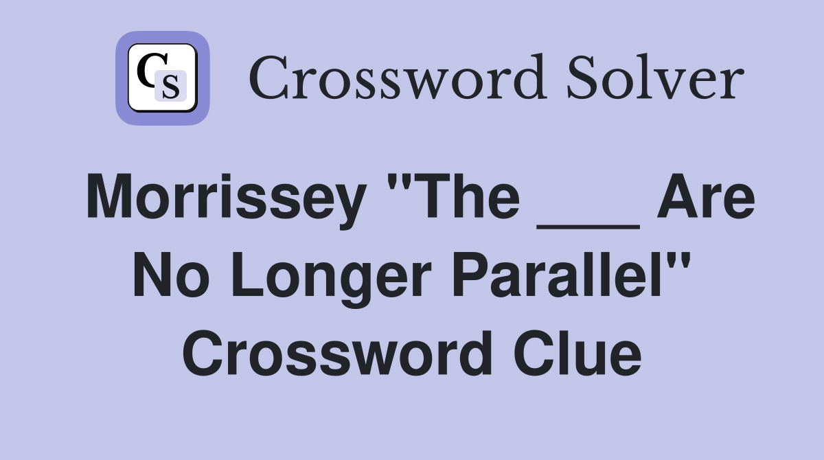 Morrissey "The ___ Are No Longer Parallel" Crossword Clue