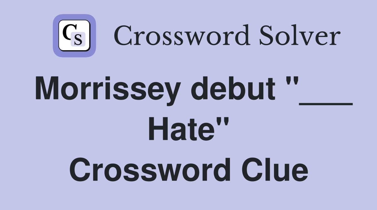 Morrissey debut "___ Hate" Crossword Clue