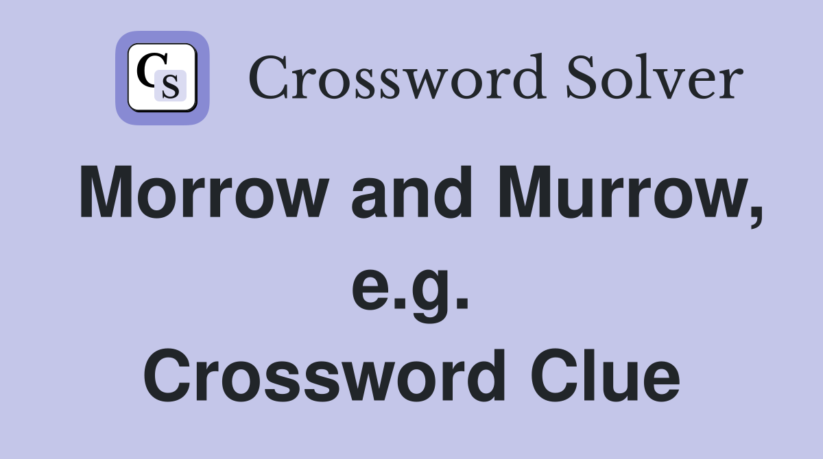 Morrow and Murrow, e.g. Crossword Clue