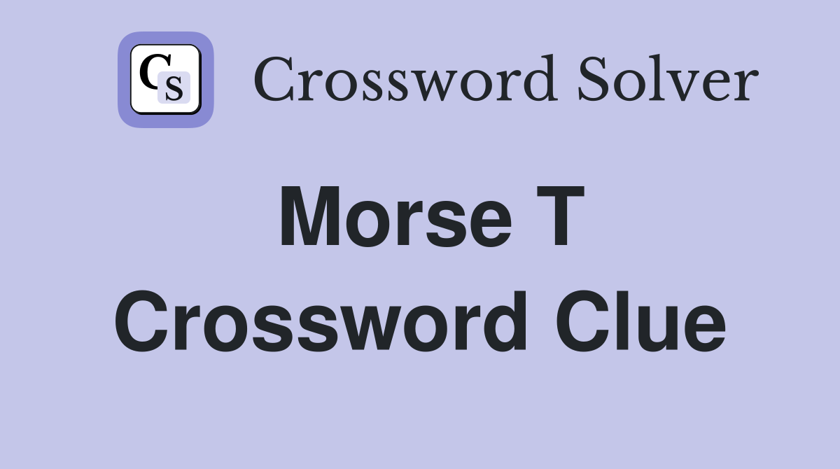 Morse T Crossword Clue