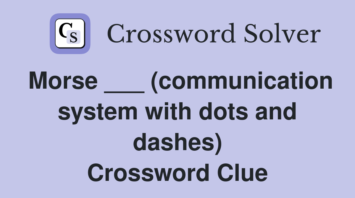 Morse ___ (communication system with dots and dashes) Crossword Clue