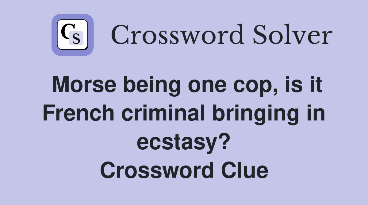 Morse being one cop, is it French criminal bringing in ecstasy? Crossword Clue