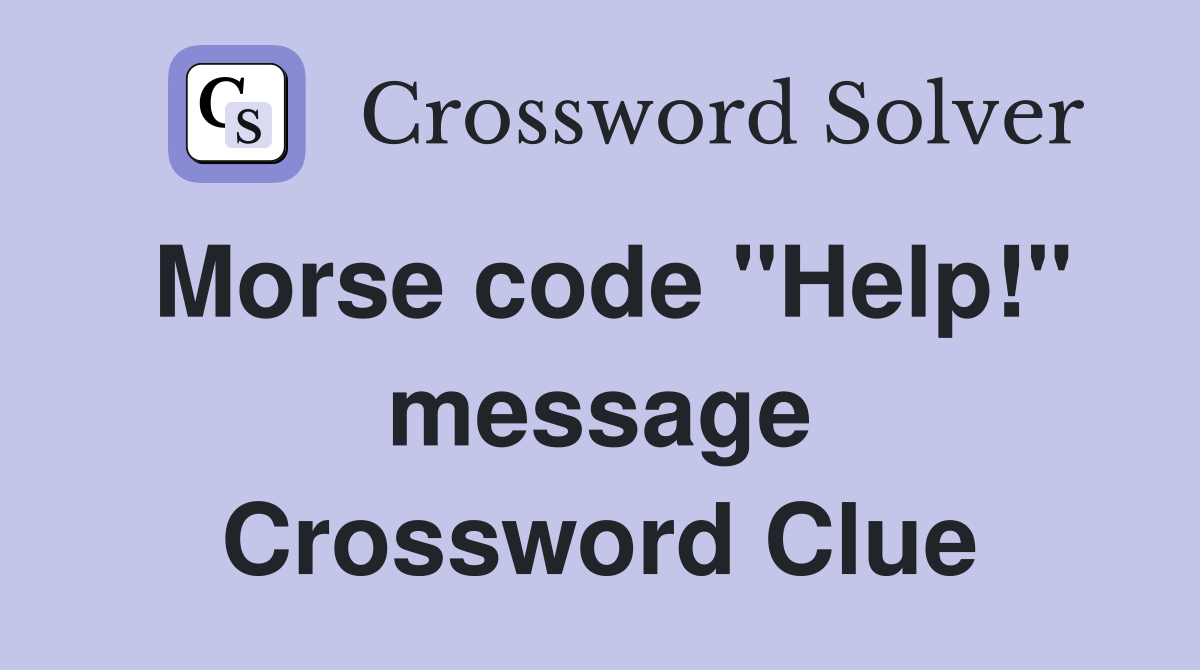 Morse code ''Help!'' message Crossword Clue