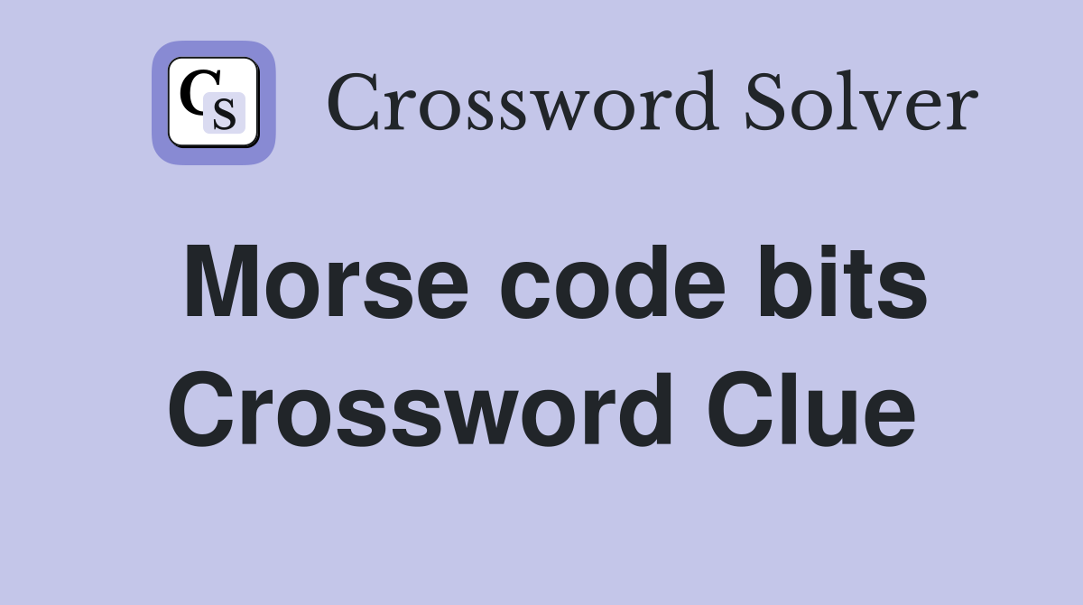 Morse code bits Crossword Clue
