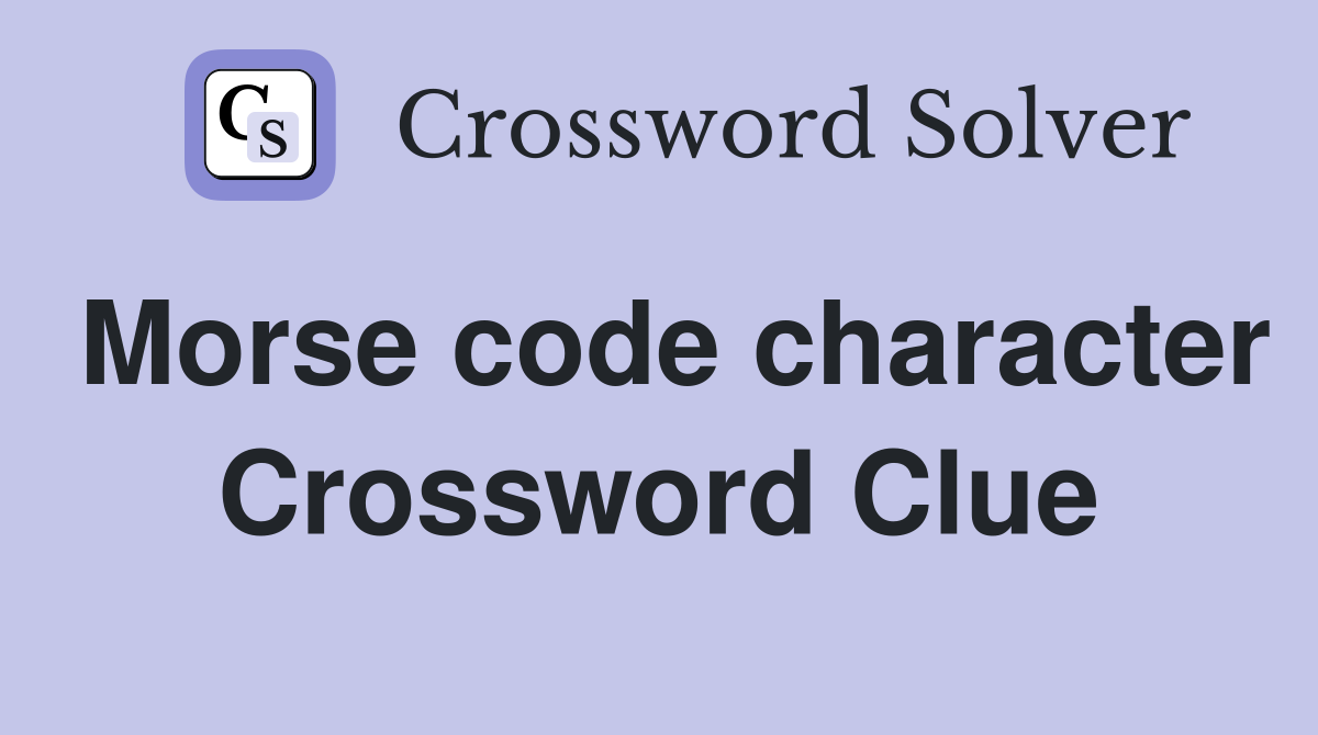 Morse code character Crossword Clue