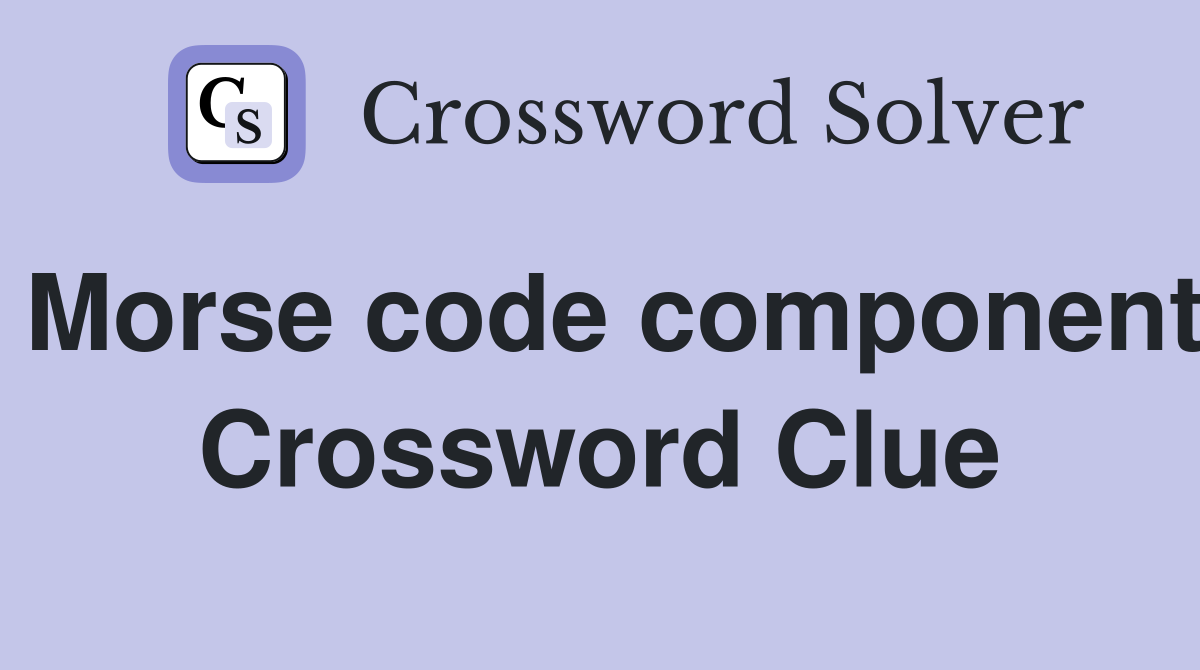 Morse code component Crossword Clue