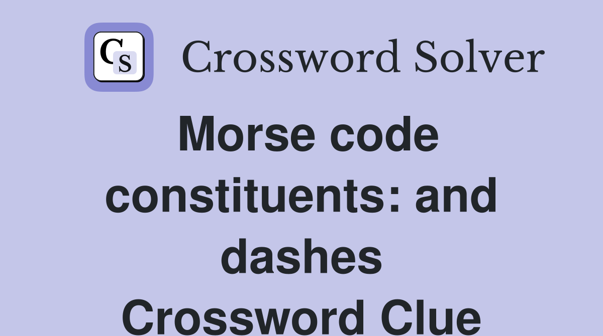 Morse code constituents: and dashes Crossword Clue