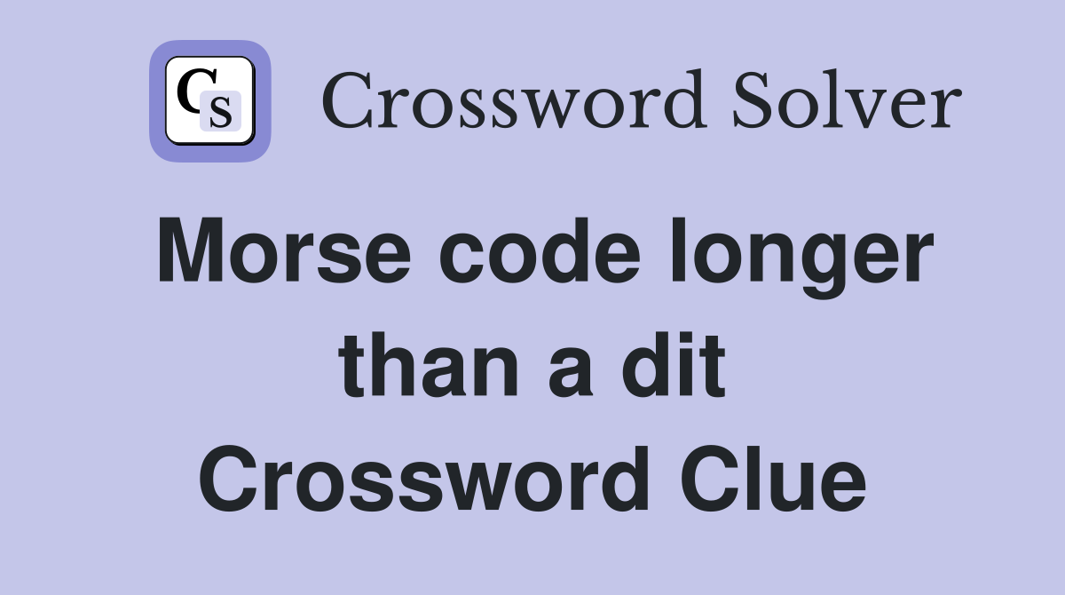 Morse code longer than a dit Crossword Clue