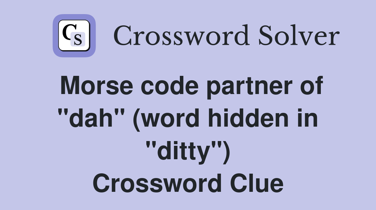Morse code partner of "dah" (word hidden in "ditty") Crossword Clue