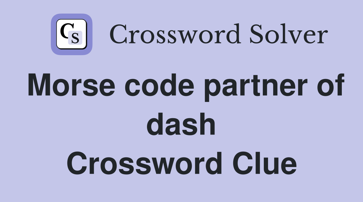 Morse code partner of dash Crossword Clue