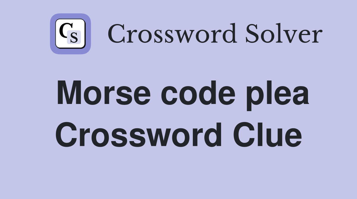 Morse code plea Crossword Clue