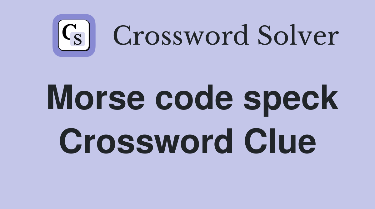 Morse code speck Crossword Clue