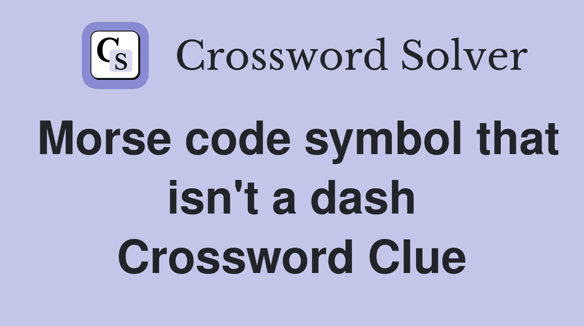 Morse code symbol that isn't a dash Crossword Clue