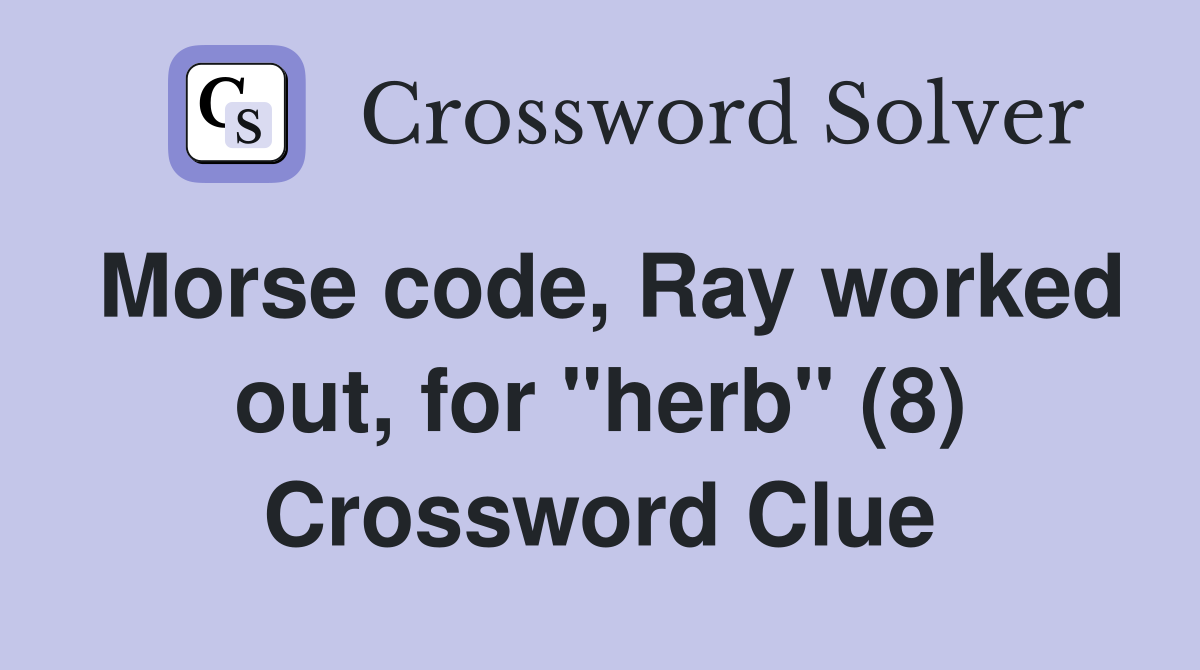 Morse code, Ray worked out, for "herb" (8) Crossword Clue