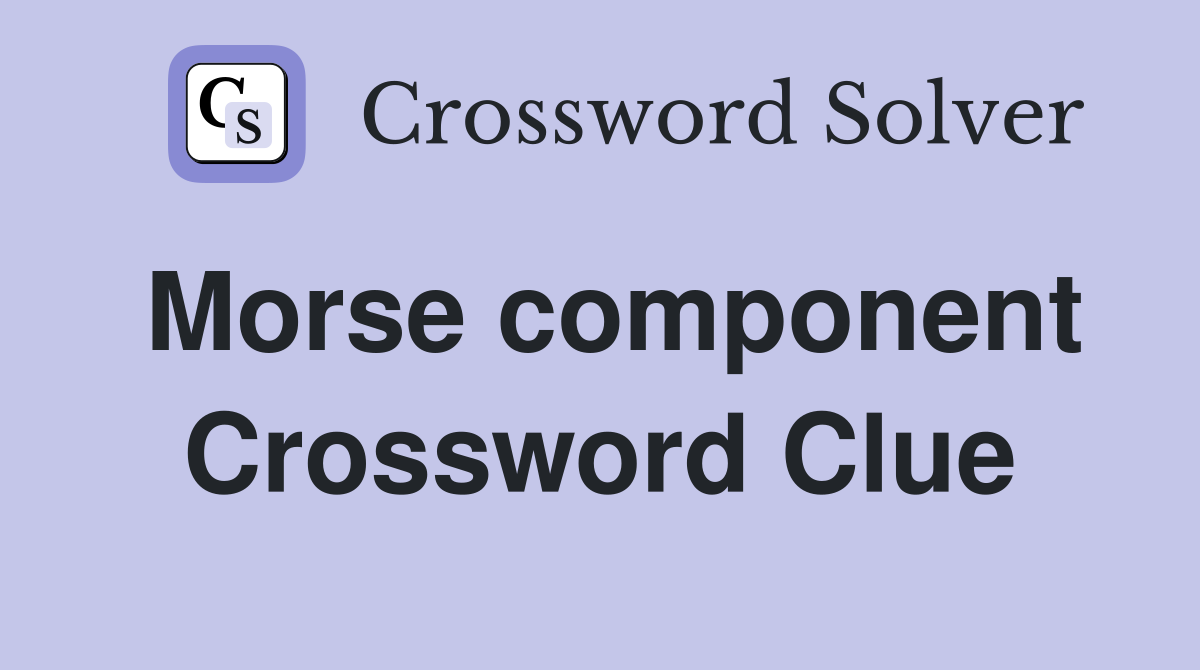 Morse component Crossword Clue