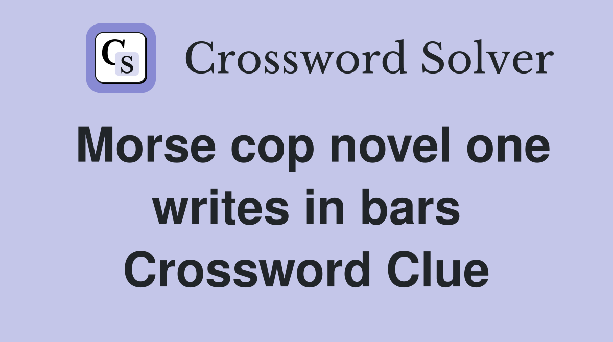 Morse cop novel one writes in bars Crossword Clue
