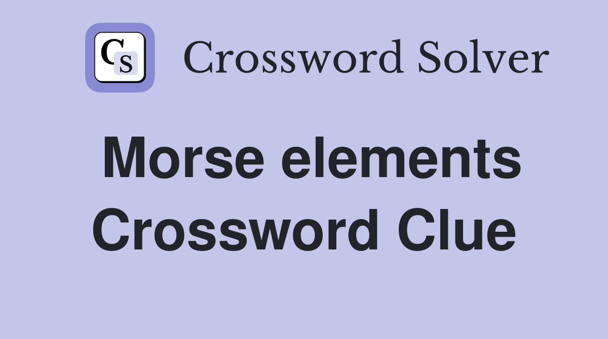 Morse elements Crossword Clue