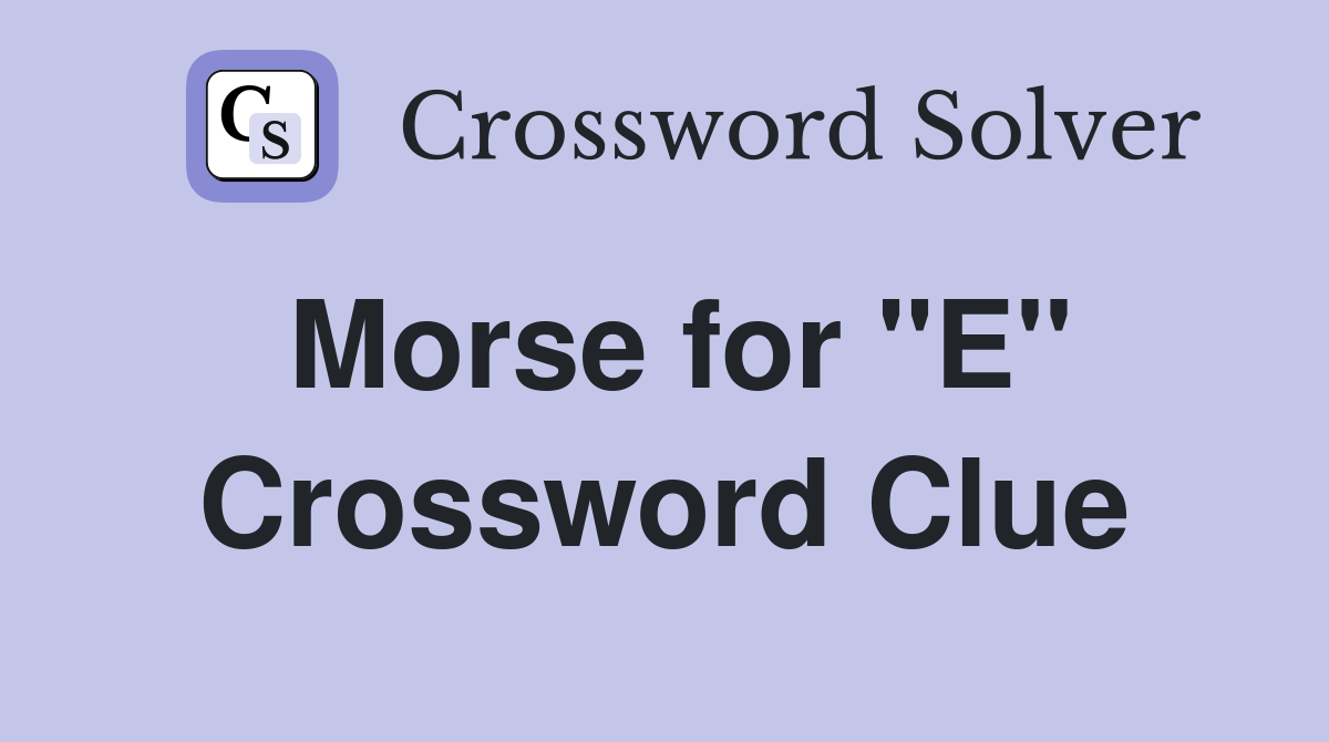 Morse for "E" Crossword Clue