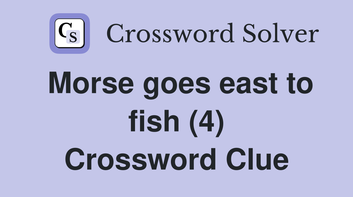 Morse goes east to fish (4) Crossword Clue