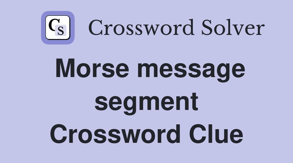 Morse message segment Crossword Clue