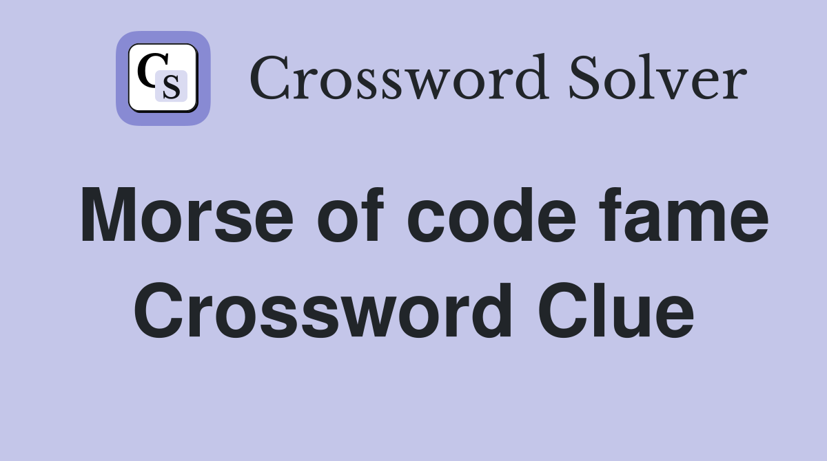 Morse of code fame Crossword Clue