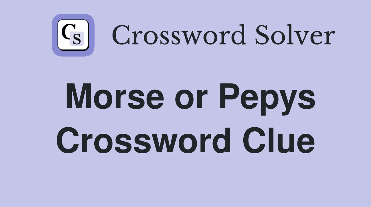 Morse or Pepys Crossword Clue