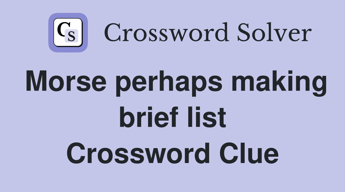 Morse perhaps making brief list Crossword Clue