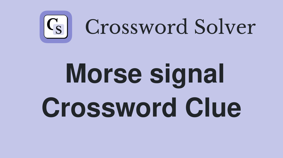 Morse signal Crossword Clue