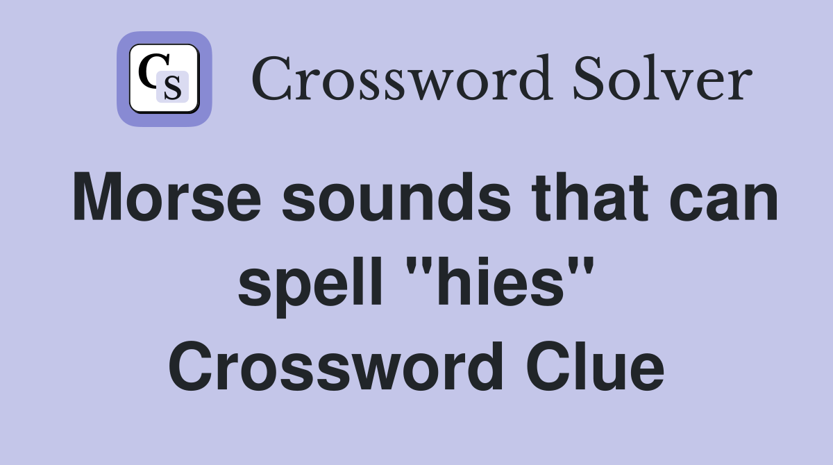 Morse sounds that can spell "hies" Crossword Clue