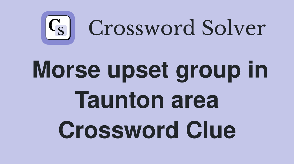 Morse upset group in Taunton area Crossword Clue