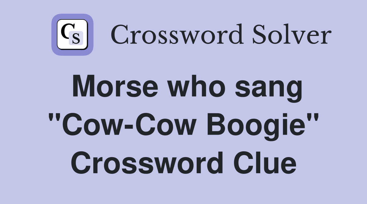 Morse who sang "Cow-Cow Boogie" Crossword Clue