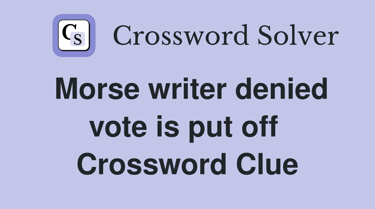Morse writer denied vote is put off  Crossword Clue