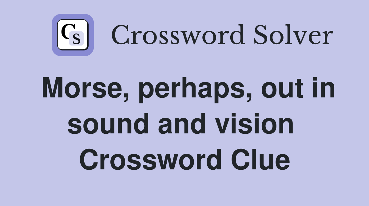 Morse, perhaps, out in sound and vision  Crossword Clue