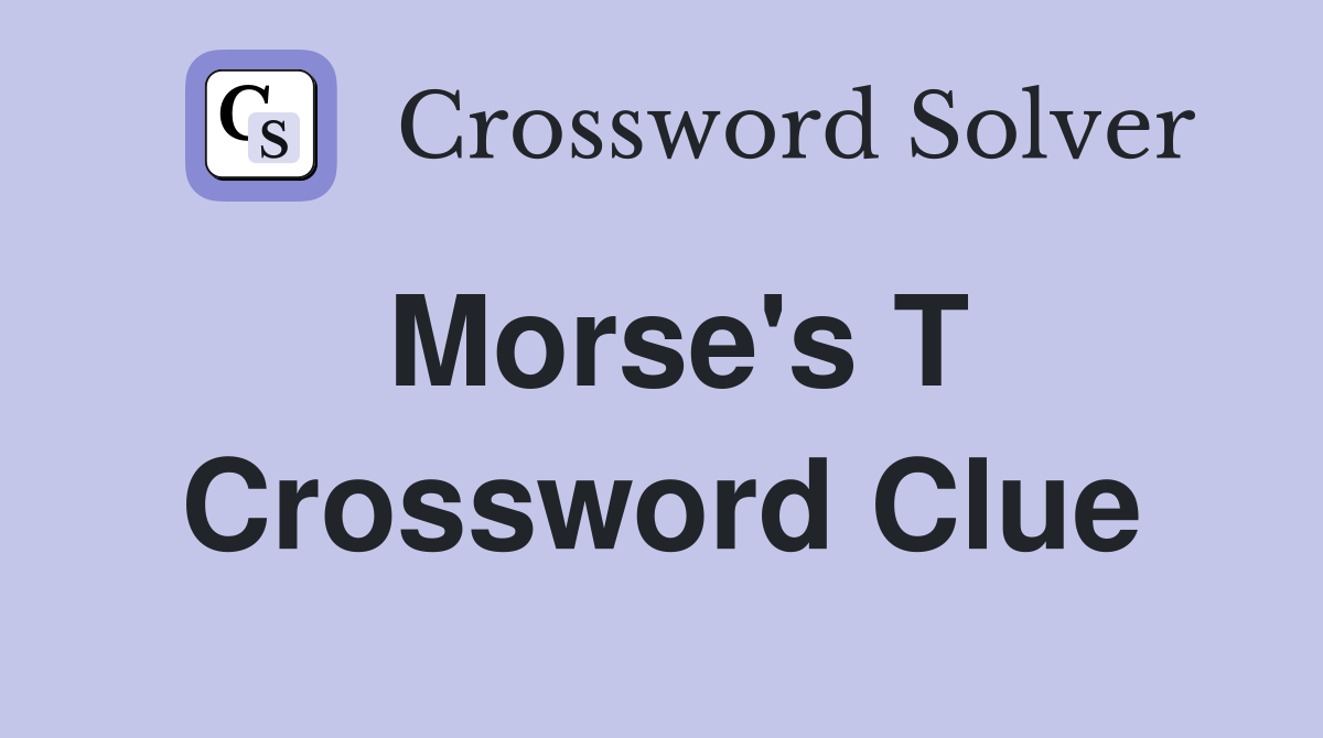 Morse's T Crossword Clue