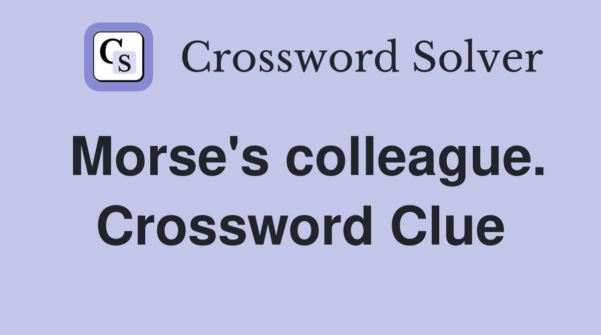 Morse's colleague. Crossword Clue