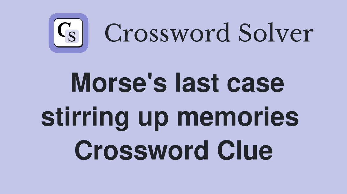 Morse's last case stirring up memories  Crossword Clue
