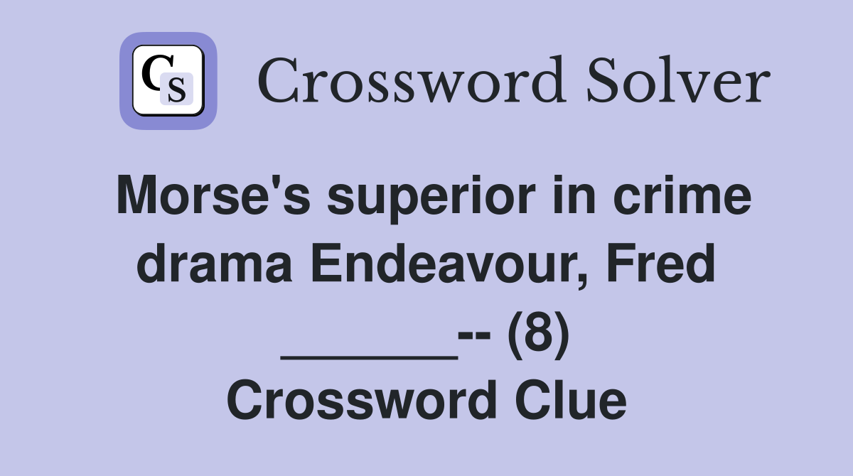 Morse's superior in crime drama Endeavour, Fred ______-- (8) Crossword Clue