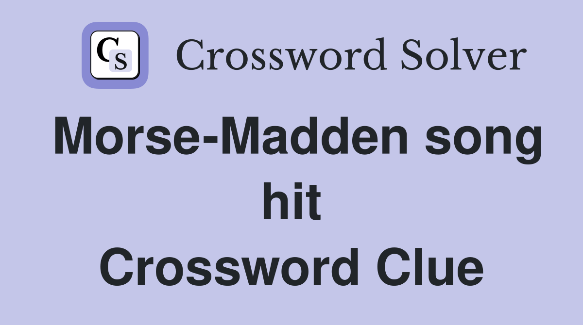 Morse-Madden song hit Crossword Clue