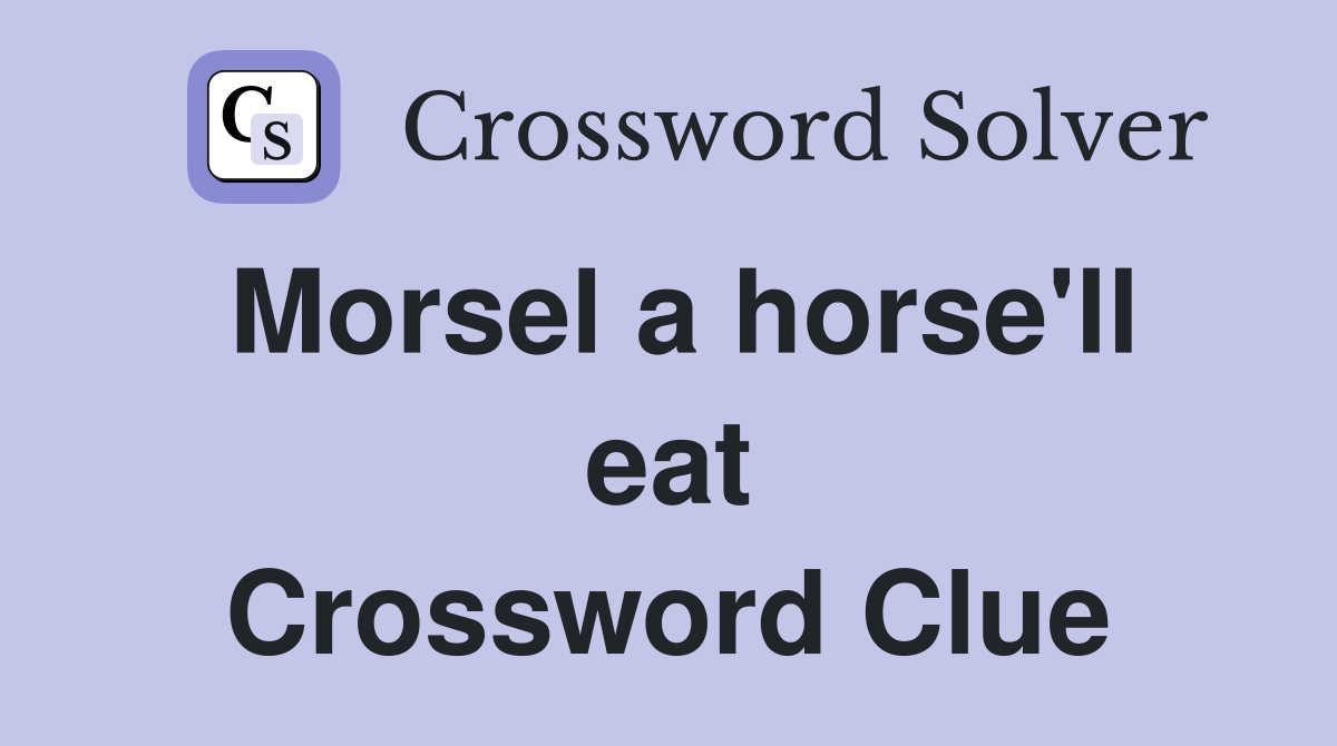 Morsel a horse'll eat Crossword Clue