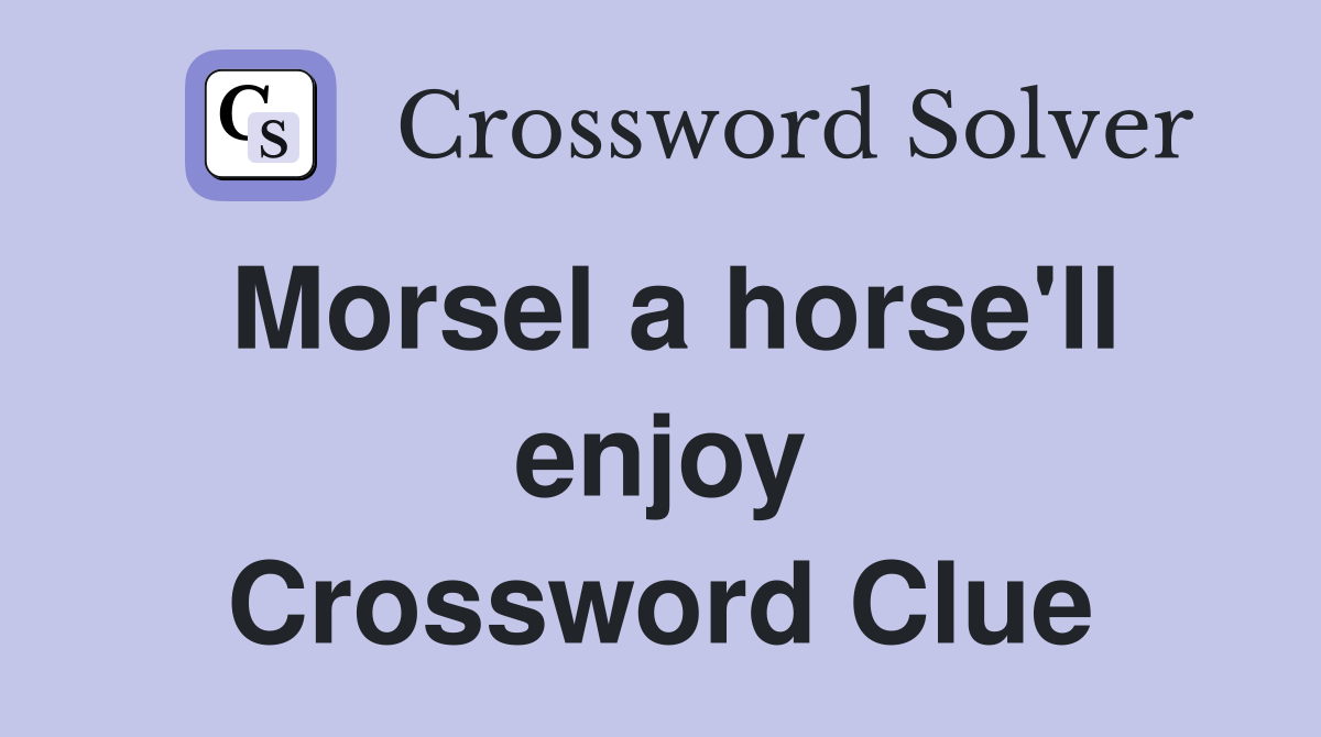 Morsel a horse'll enjoy Crossword Clue