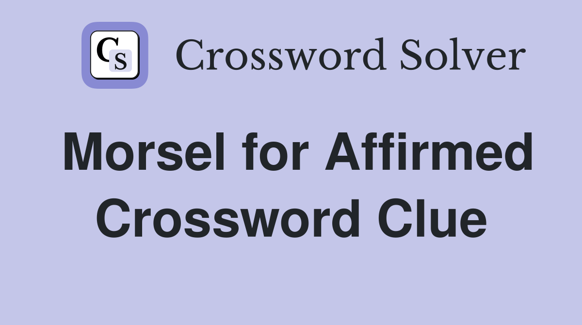 Morsel for Affirmed Crossword Clue
